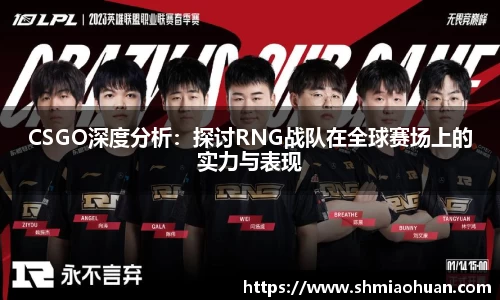 CSGO深度分析：探讨RNG战队在全球赛场上的实力与表现