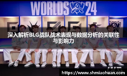 深入解析BLG战队战术表现与数据分析的关联性与影响力