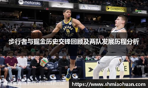 步行者与掘金历史交锋回顾及两队发展历程分析