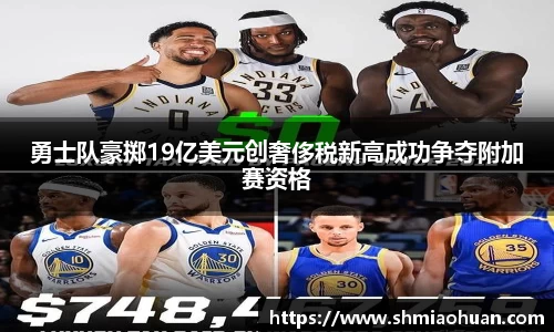勇士队豪掷19亿美元创奢侈税新高成功争夺附加赛资格