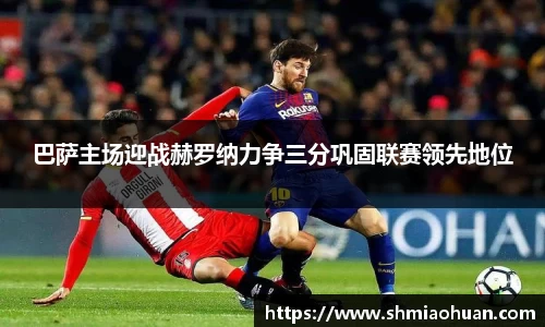 巴萨主场迎战赫罗纳力争三分巩固联赛领先地位