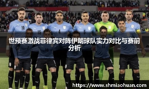 世预赛激战菲律宾对阵伊朗球队实力对比与赛前分析